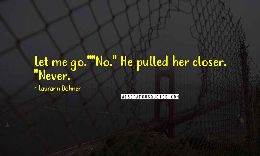 Laurann Dohner Quotes: Let me go.""No." He pulled her closer. "Never.