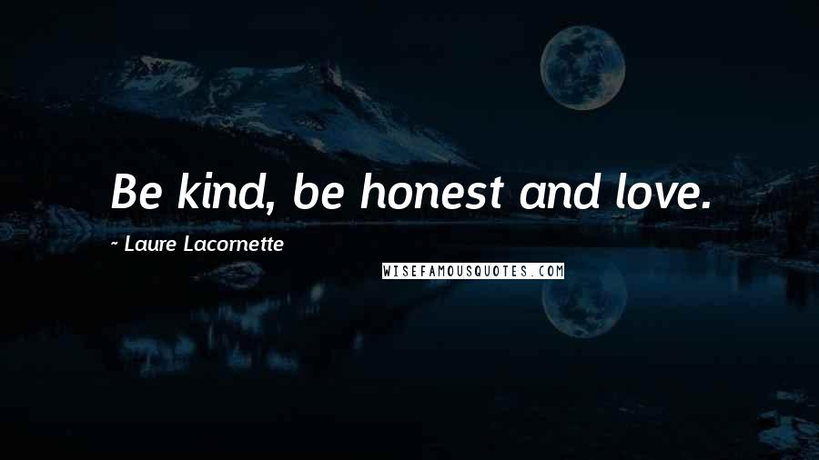 Laure Lacornette Quotes: Be kind, be honest and love.