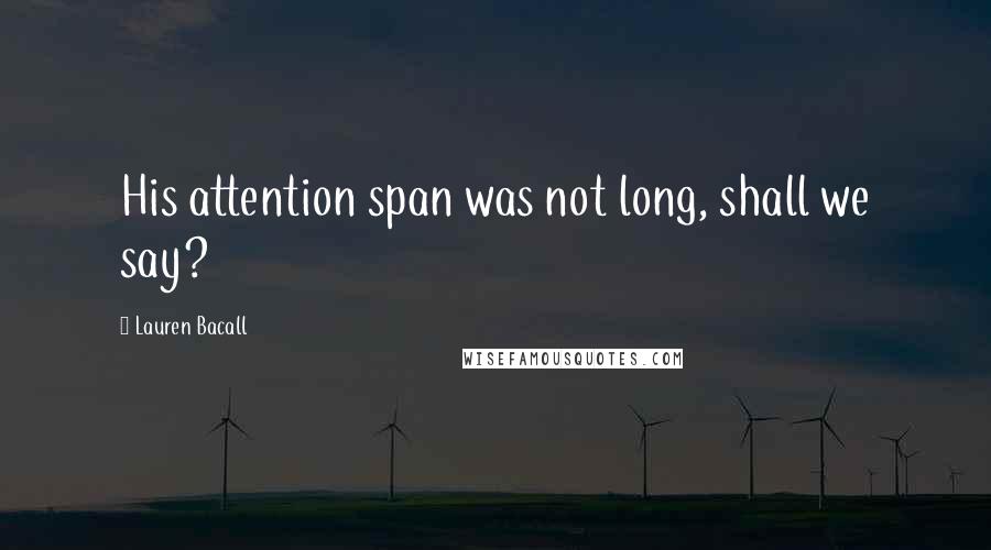 Lauren Bacall Quotes: His attention span was not long, shall we say?