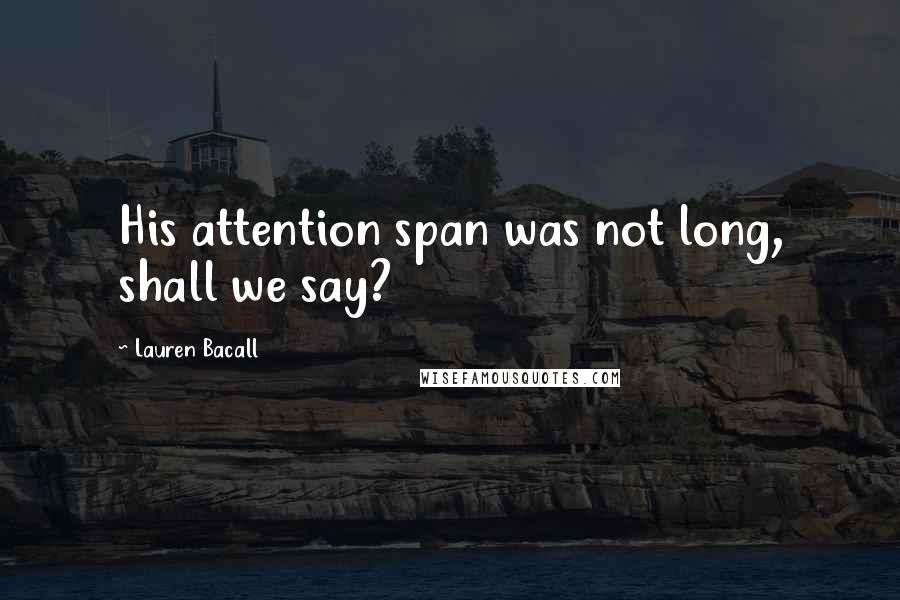 Lauren Bacall Quotes: His attention span was not long, shall we say?