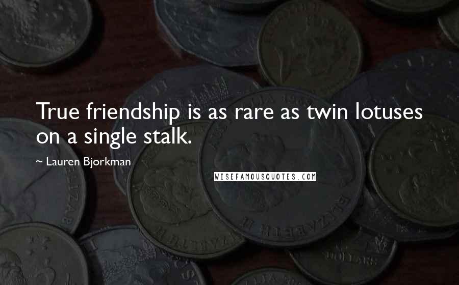 Lauren Bjorkman Quotes: True friendship is as rare as twin lotuses on a single stalk.