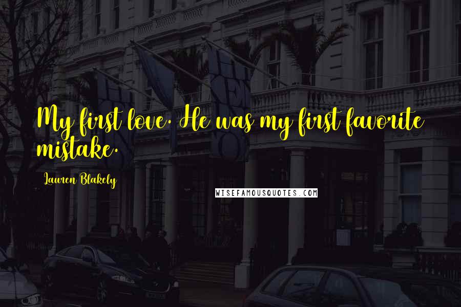 Lauren Blakely Quotes: My first love. He was my first favorite mistake.