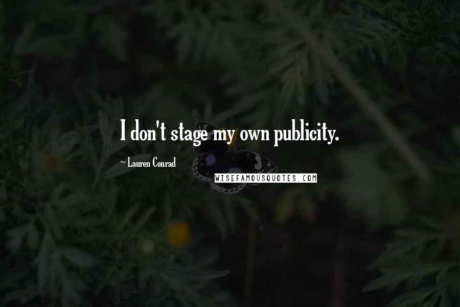 Lauren Conrad Quotes: I don't stage my own publicity.