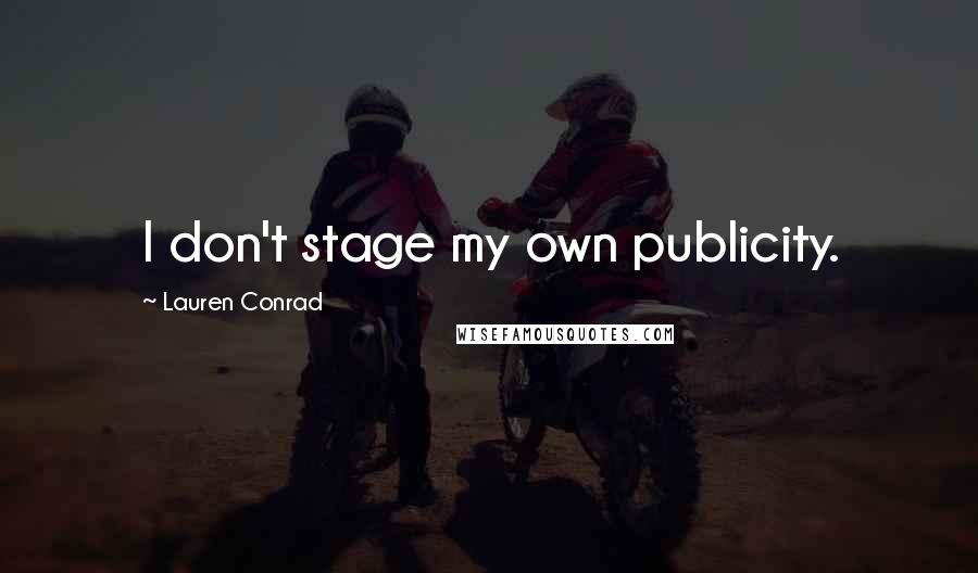 Lauren Conrad Quotes: I don't stage my own publicity.