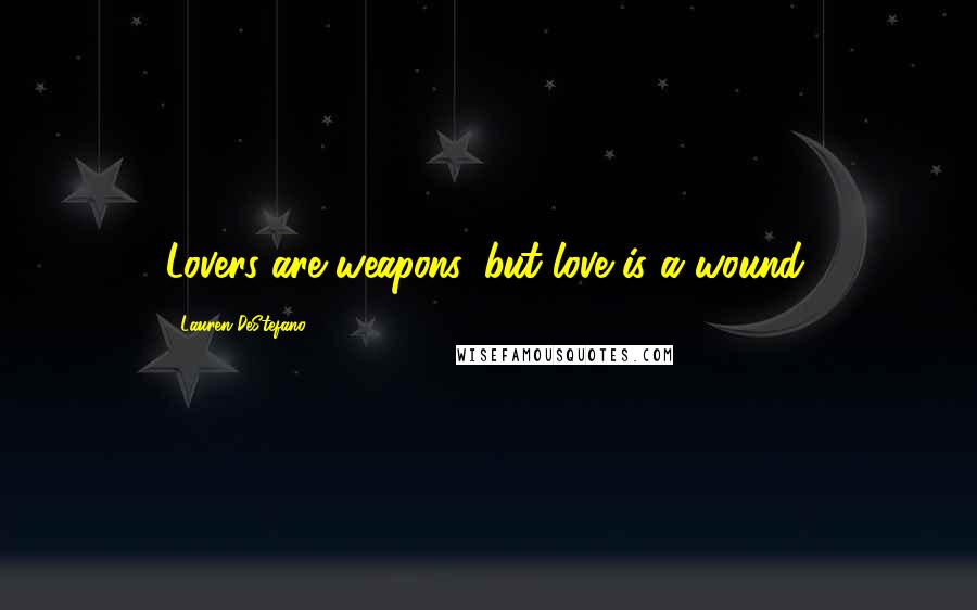 Lauren DeStefano Quotes: Lovers are weapons, but love is a wound.