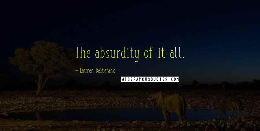 Lauren DeStefano Quotes: The absurdity of it all.