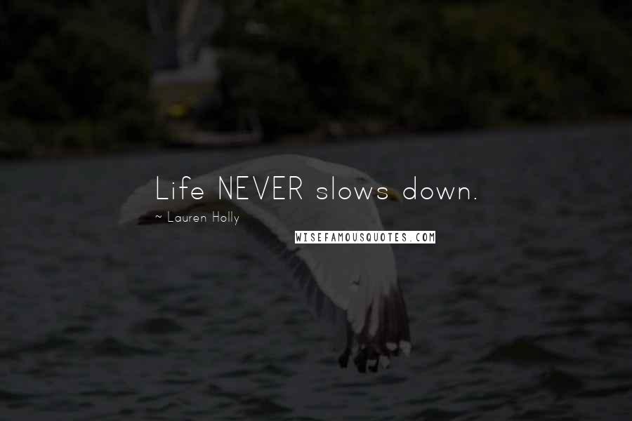 Lauren Holly Quotes: Life NEVER slows down.