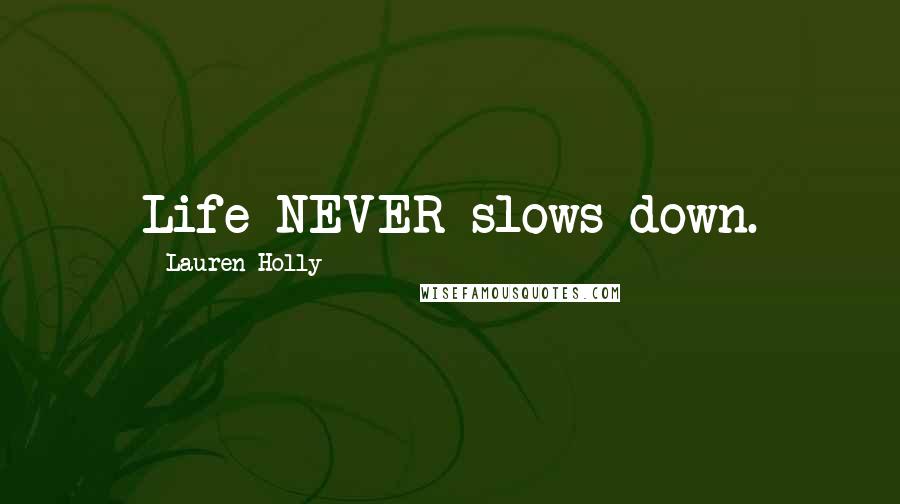 Lauren Holly Quotes: Life NEVER slows down.