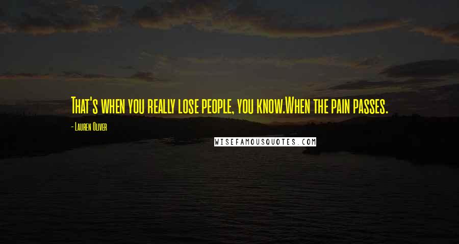 Lauren Oliver Quotes: That's when you really lose people, you know.When the pain passes.