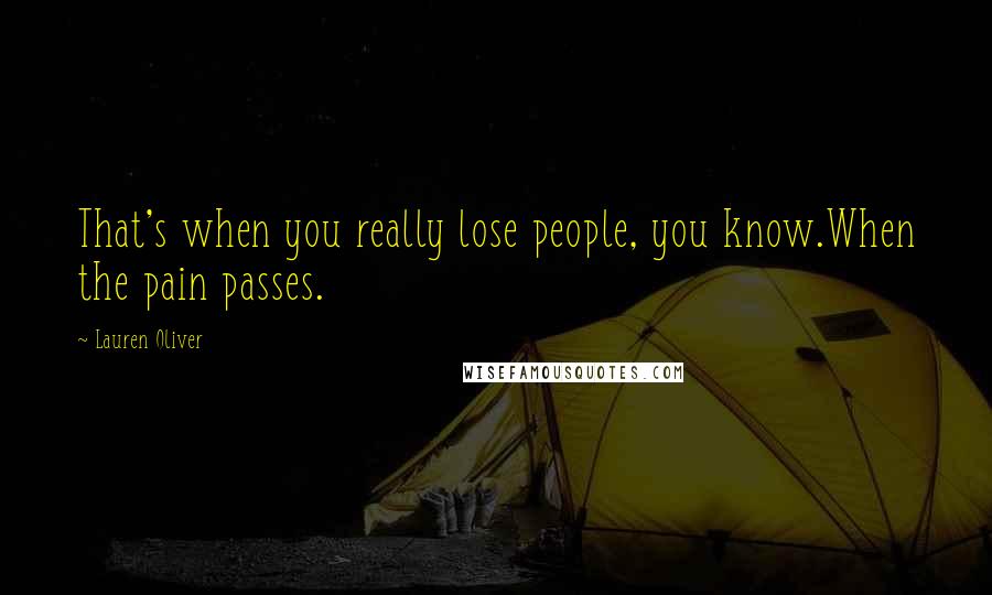 Lauren Oliver Quotes: That's when you really lose people, you know.When the pain passes.