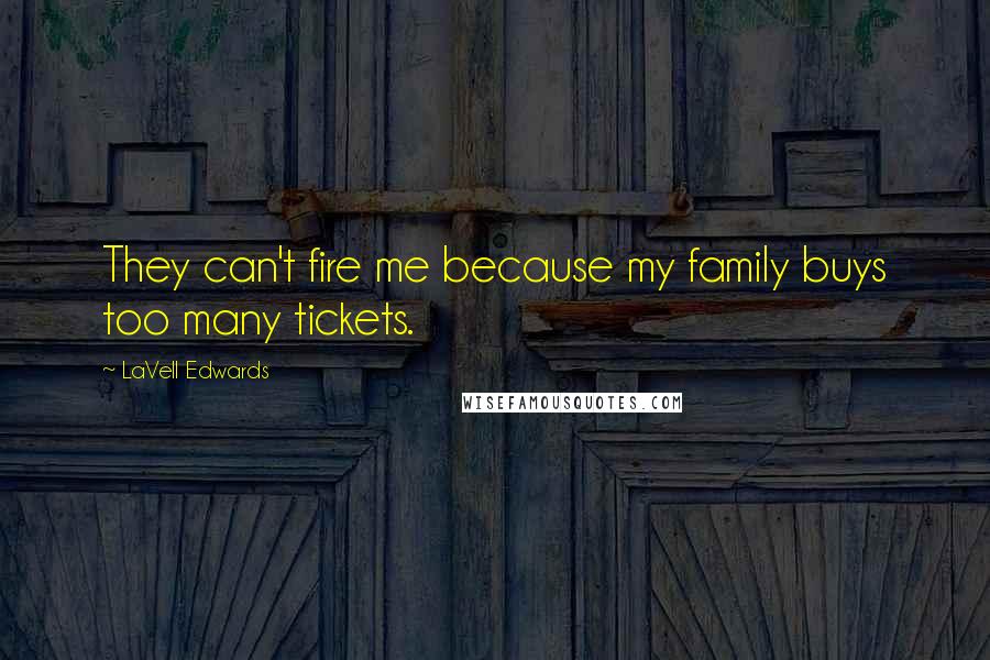 LaVell Edwards Quotes: They can't fire me because my family buys too many tickets.