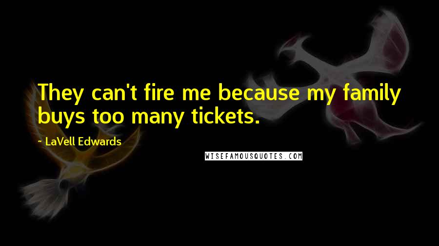 LaVell Edwards Quotes: They can't fire me because my family buys too many tickets.