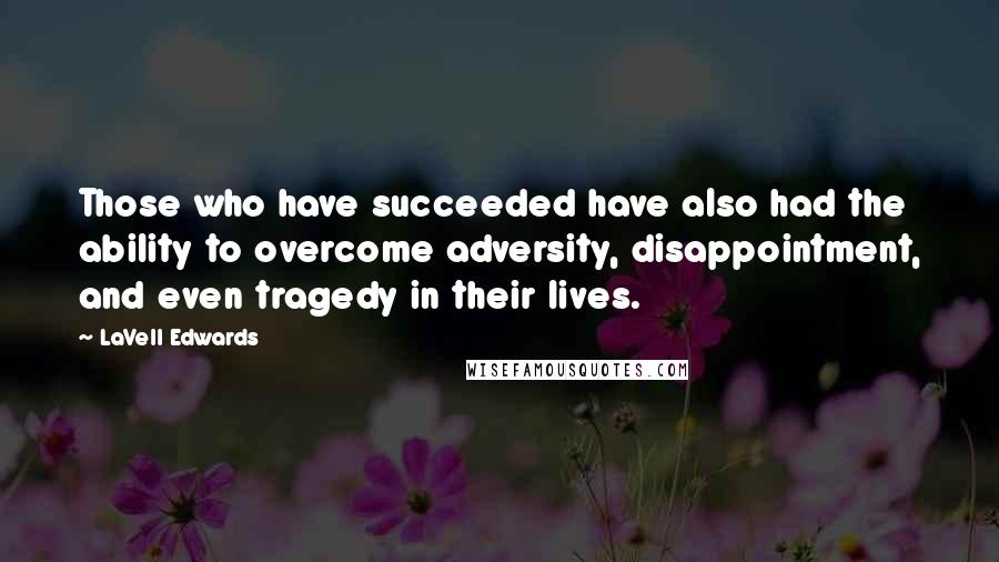 LaVell Edwards Quotes: Those who have succeeded have also had the ability to overcome adversity, disappointment, and even tragedy in their lives.