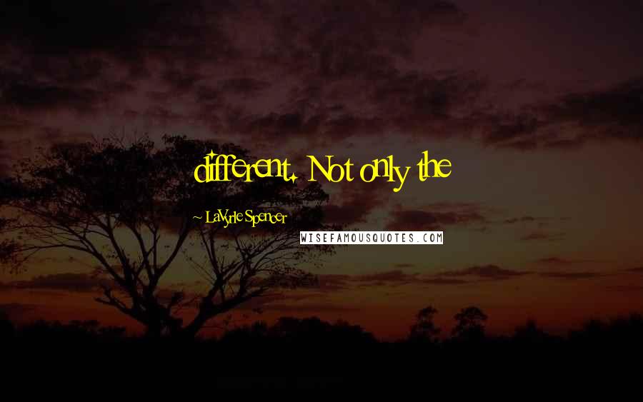 LaVyrle Spencer Quotes: different. Not only the