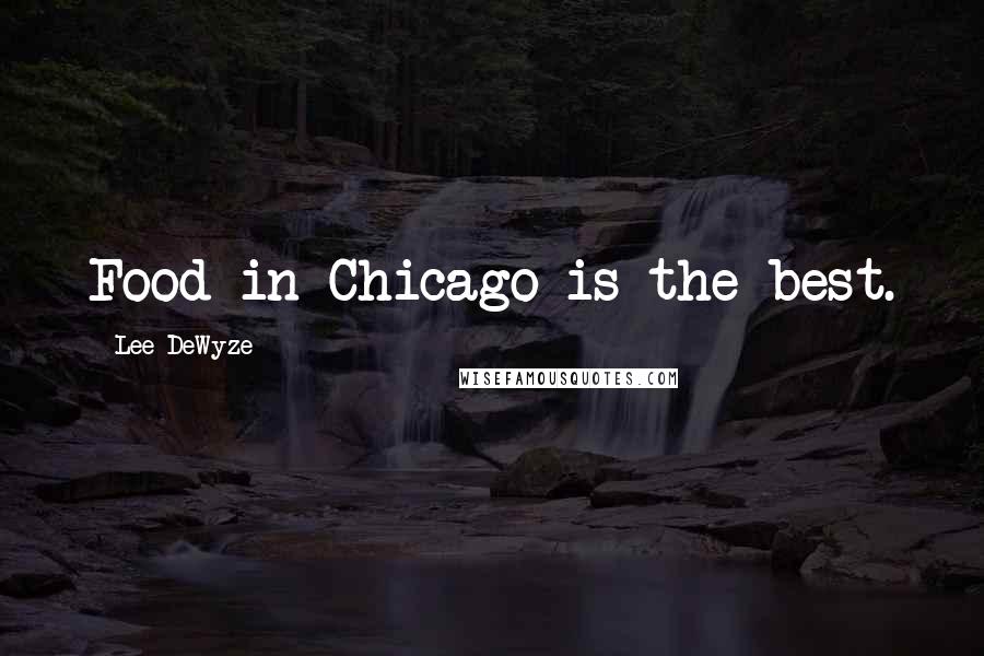 Lee DeWyze Quotes: Food in Chicago is the best.