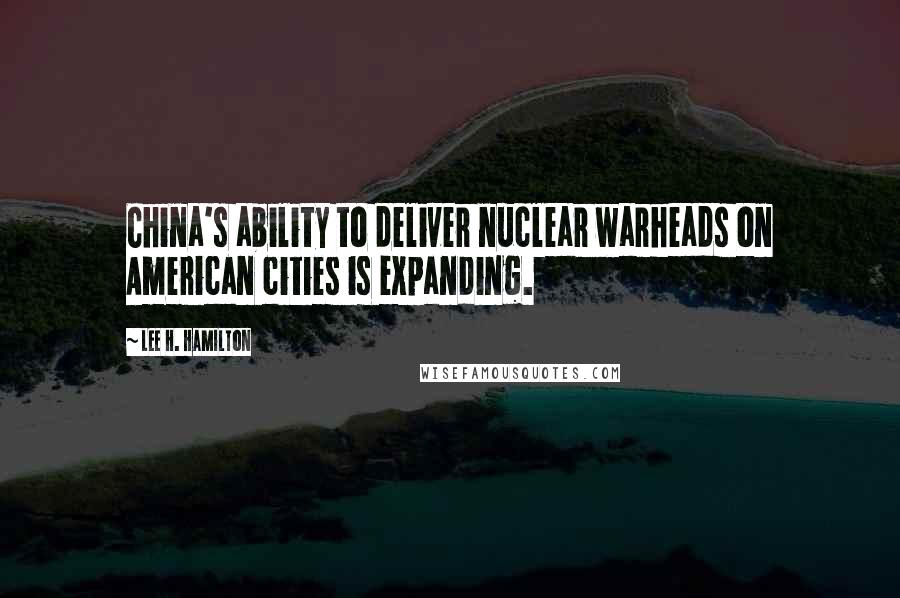 Lee H. Hamilton Quotes: China's ability to deliver nuclear warheads on American cities is expanding.