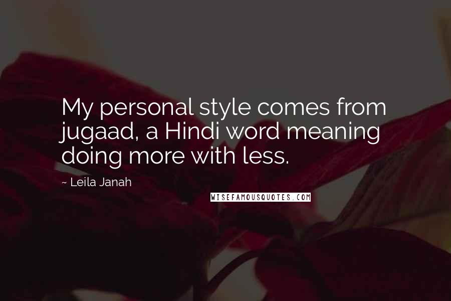 Leila Janah Quotes: My personal style comes from jugaad, a Hindi word meaning doing more with less.