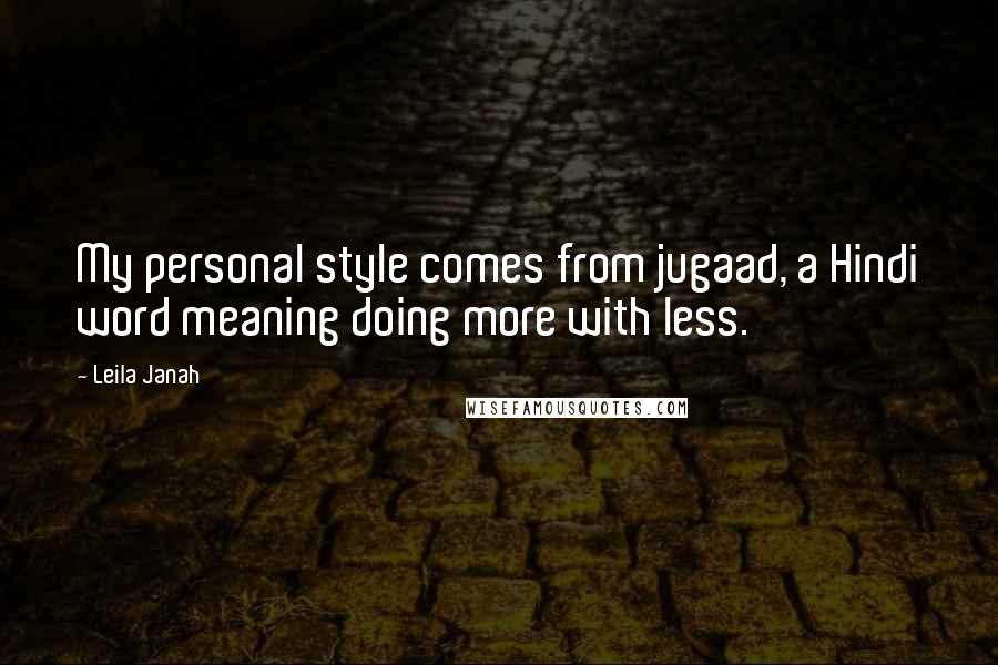 Leila Janah Quotes: My personal style comes from jugaad, a Hindi word meaning doing more with less.