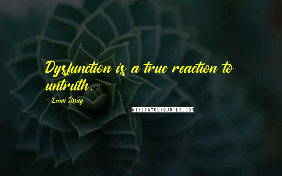 Lemn Sissay Quotes: Dysfunction is a true reaction to untruth.