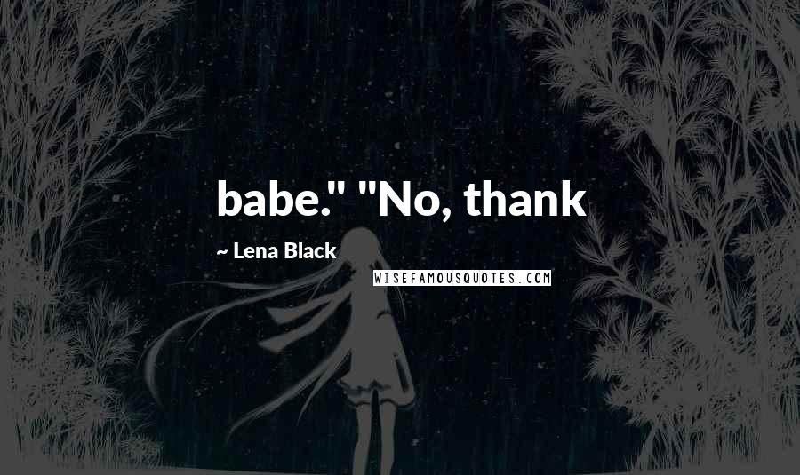 Lena Black Quotes: babe." "No, thank