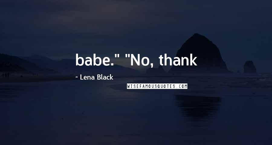 Lena Black Quotes: babe." "No, thank