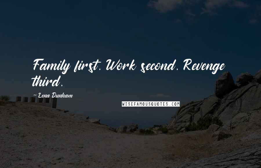 Lena Dunham Quotes: Family first. Work second. Revenge third.