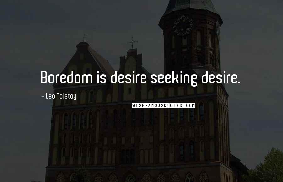 Leo Tolstoy Quotes: Boredom is desire seeking desire.