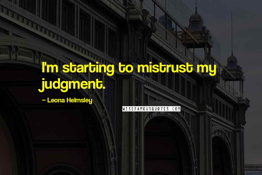 Leona Helmsley Quotes: I'm starting to mistrust my judgment.