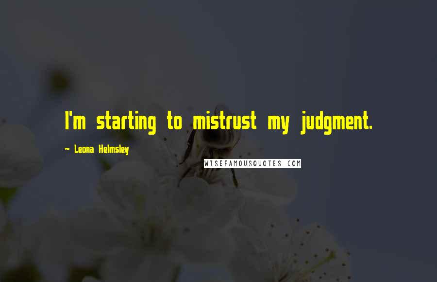 Leona Helmsley Quotes: I'm starting to mistrust my judgment.