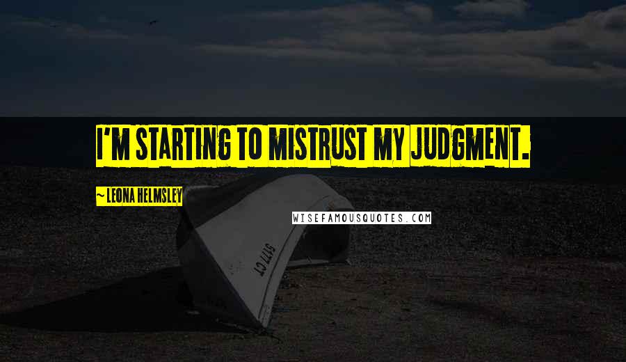 Leona Helmsley Quotes: I'm starting to mistrust my judgment.