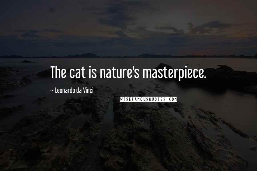 Leonardo Da Vinci Quotes: The cat is nature's masterpiece.