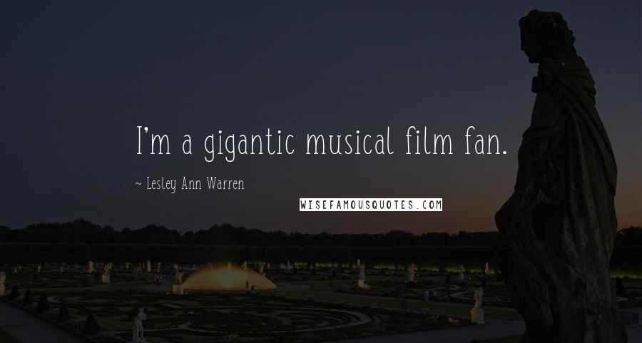 Lesley Ann Warren Quotes: I'm a gigantic musical film fan.