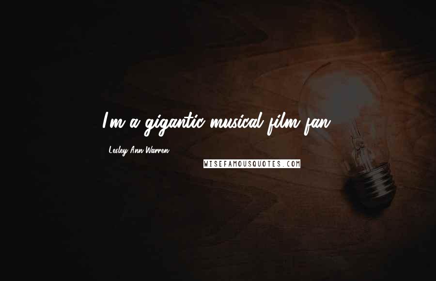 Lesley Ann Warren Quotes: I'm a gigantic musical film fan.