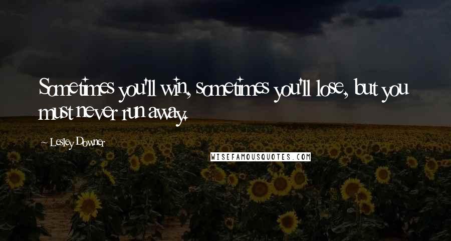 Lesley Downer Quotes: Sometimes you'll win, sometimes you'll lose, but you must never run away.