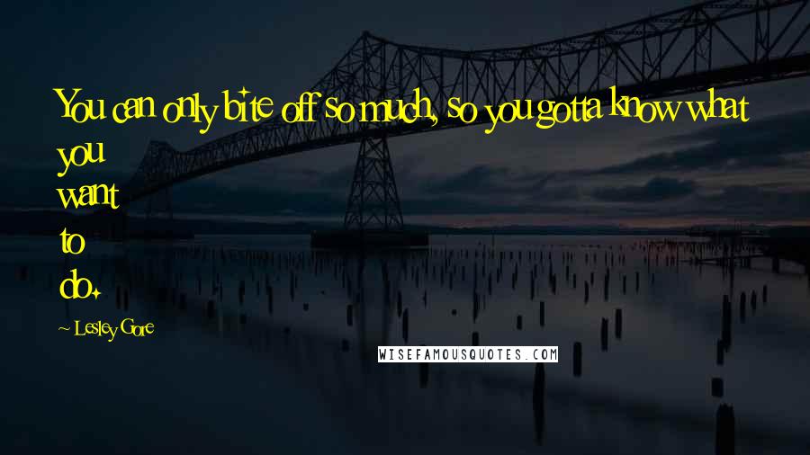 Lesley Gore Quotes: You can only bite off so much, so you gotta know what you want to do.