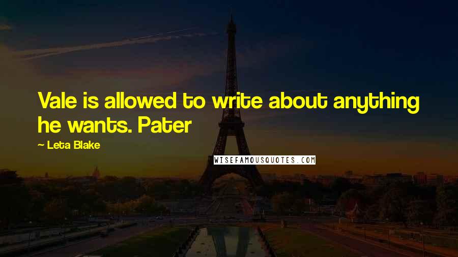 Leta Blake Quotes: Vale is allowed to write about anything he wants. Pater