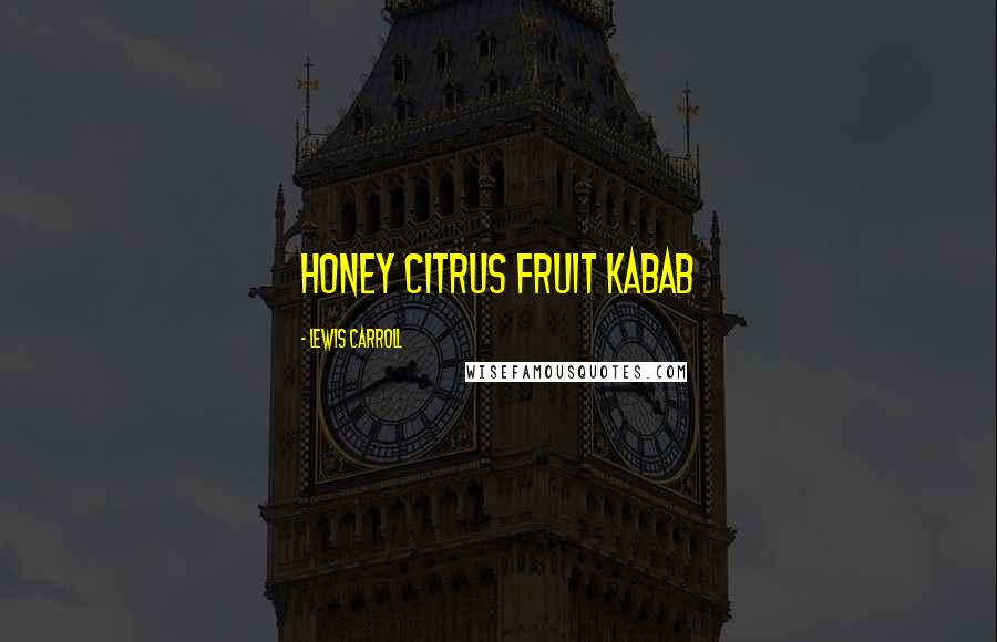 Lewis Carroll Quotes: Honey Citrus Fruit Kabab