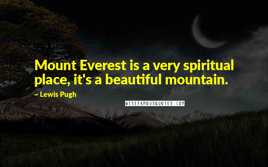 Lewis Pugh Quotes: Mount Everest is a very spiritual place, it's a beautiful mountain.