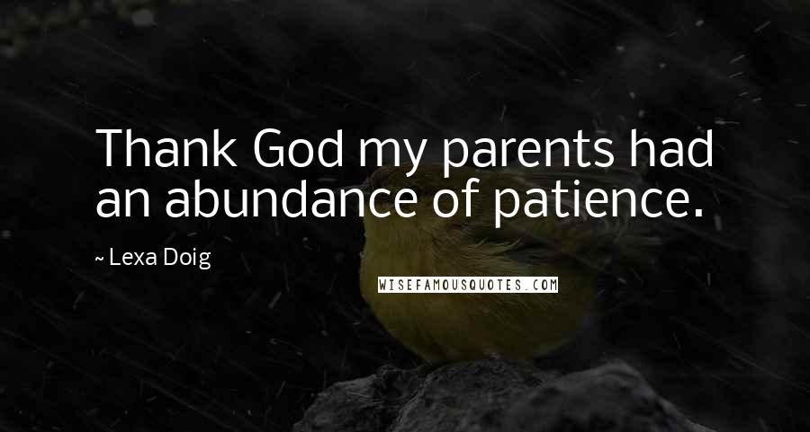 Lexa Doig Quotes: Thank God my parents had an abundance of patience.