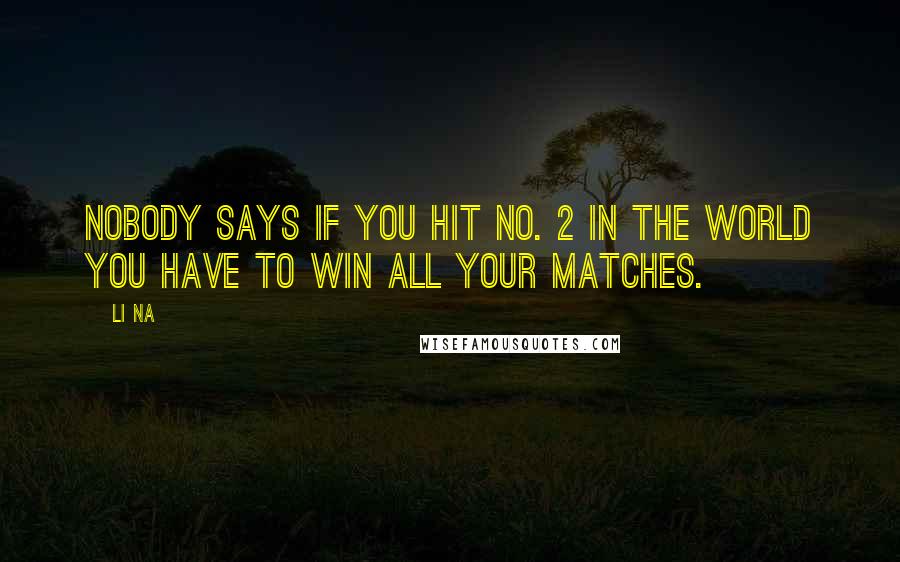 Li Na Quotes: Nobody says if you hit No. 2 in the world you have to win all your matches.