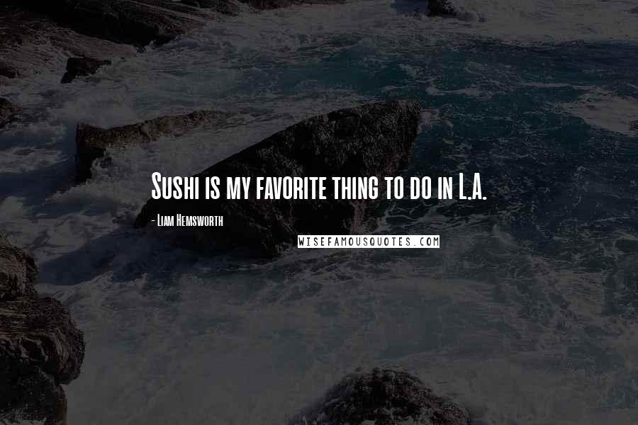 Liam Hemsworth Quotes: Sushi is my favorite thing to do in L.A.