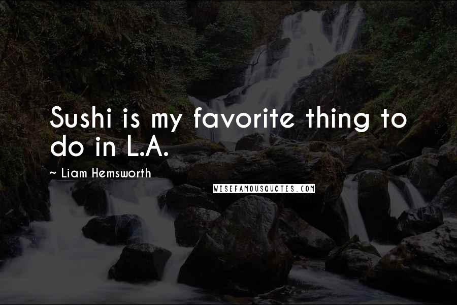 Liam Hemsworth Quotes: Sushi is my favorite thing to do in L.A.