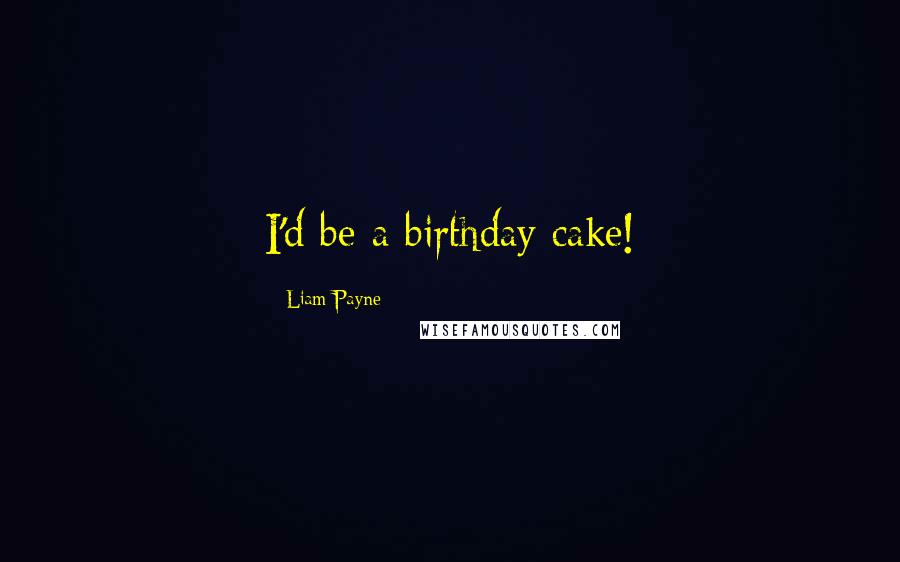 Liam Payne Quotes: I'd be a birthday cake!