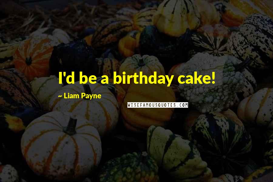 Liam Payne Quotes: I'd be a birthday cake!