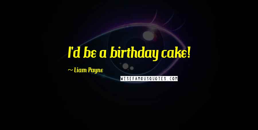 Liam Payne Quotes: I'd be a birthday cake!