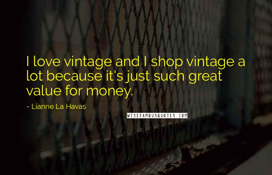 Lianne La Havas Quotes: I love vintage and I shop vintage a lot because it's just such great value for money.