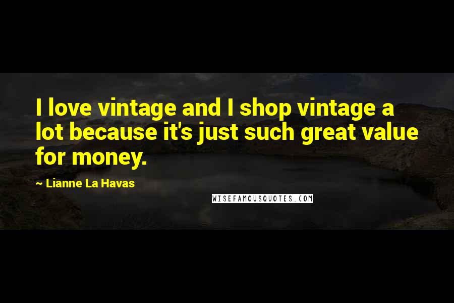 Lianne La Havas Quotes: I love vintage and I shop vintage a lot because it's just such great value for money.