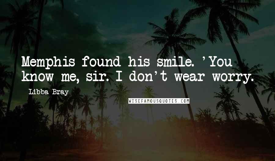 Libba Bray Quotes: Memphis found his smile. 'You know me, sir. I don't wear worry.