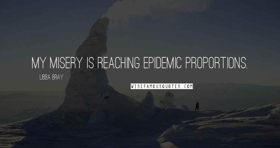 Libba Bray Quotes: My misery is reaching epidemic proportions.