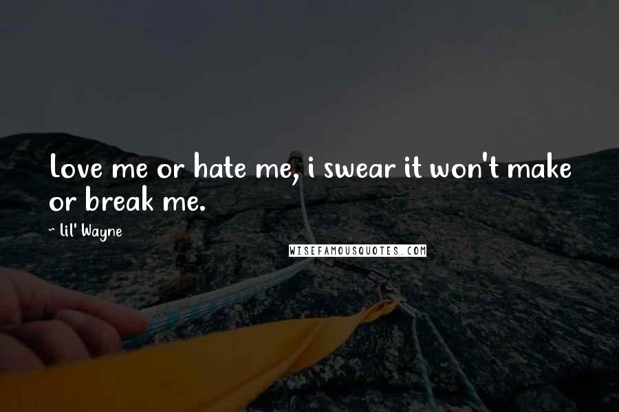 Lil' Wayne Quotes: Love me or hate me, i swear it won't make or break me.